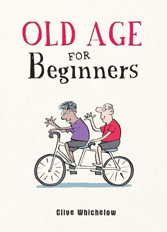 

Old Age for Beginners: Hilarious Life Advice for the Newly Ancient