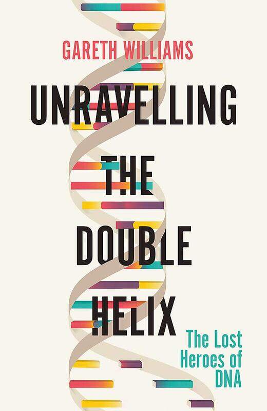 

Unravelling the Double Helix: The Lost Heroes of DNA