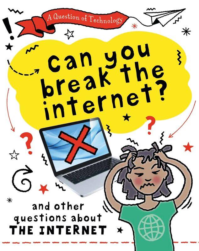 

A Question of Technology: Can You Break the Internet: And other questions about the internet