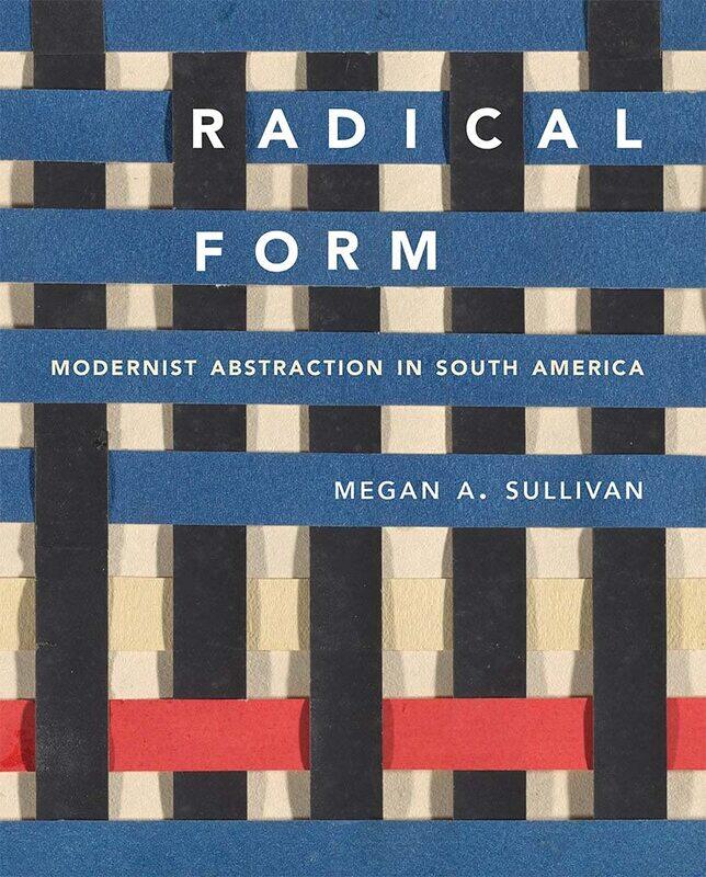 

Radical Form: Modernist Abstraction in South America