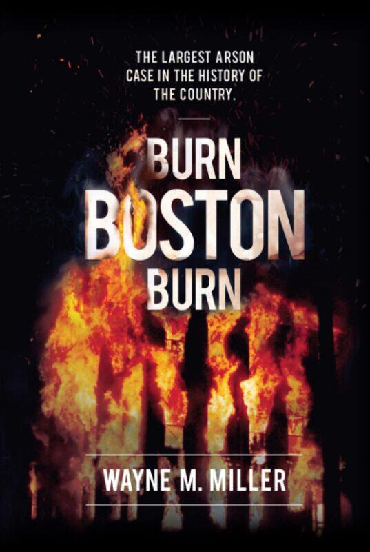 

Burn Boston Burn: The Largest Arson Case in the History of the Country'