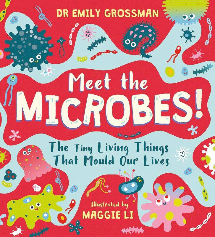 

Meet the Microbes!: The Tiny Living Things That Mould Our Lives