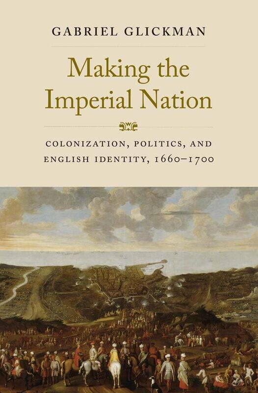 

Making the Imperial Nation: Colonization, Politics, and English Identity, 1660-1700