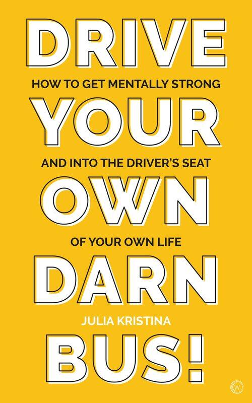 

Drive Your Own Darn Bus!: How to Get Mentally Strong and into the Driver's Seat of Your Life