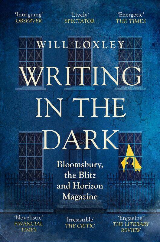 

Writing in the Dark: Bloomsbury, the Blitz and Horizon Magazine