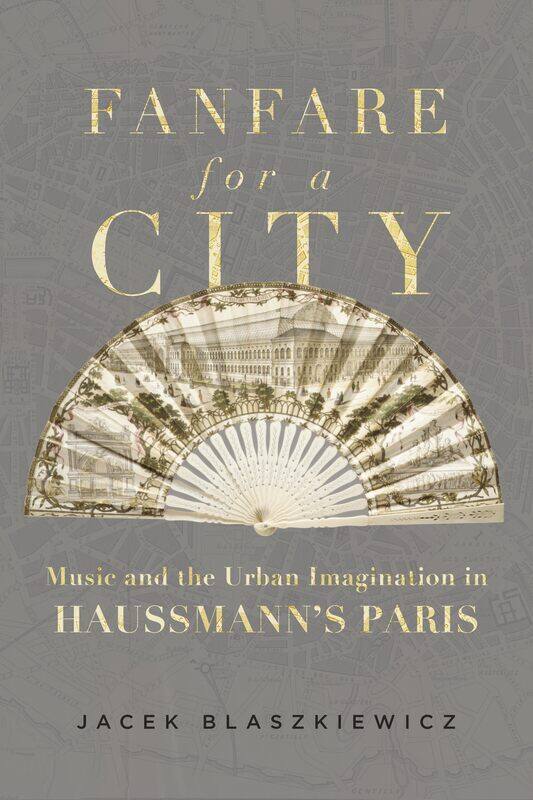

Fanfare for a City: Music and the Urban Imagination in Haussmann's Paris