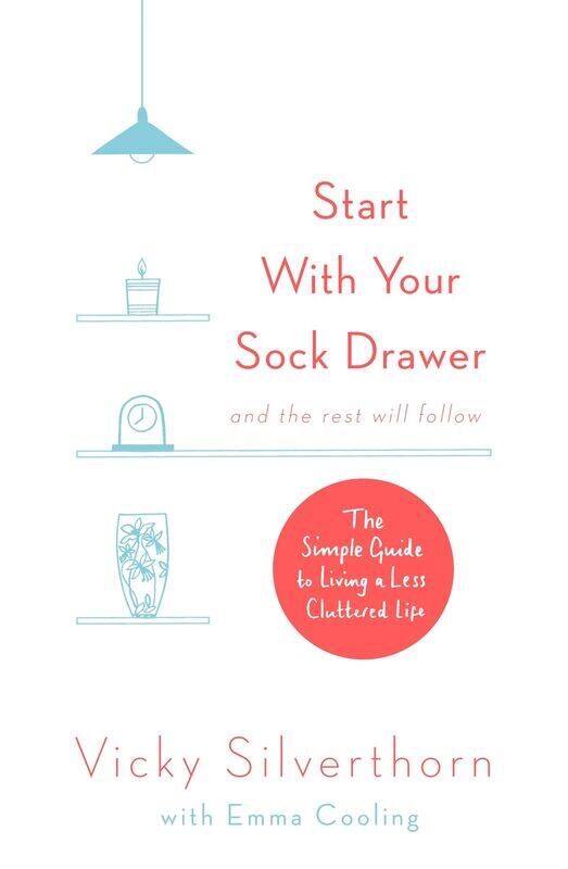 

Start with Your Sock Drawer: The Simple Guide to Living a Less Cluttered Life