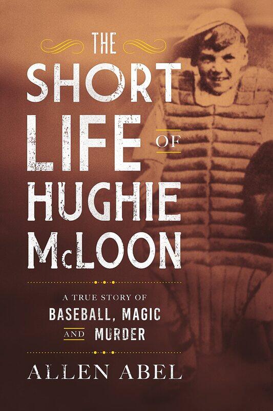 

The Short Life of Hughie McLoon: A True Story of Baseball, Magic and Murder