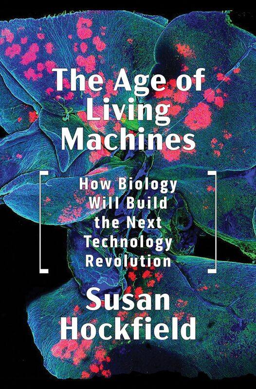 

The Age of Living Machines: How Biology Will Build the Next Technology Revolut