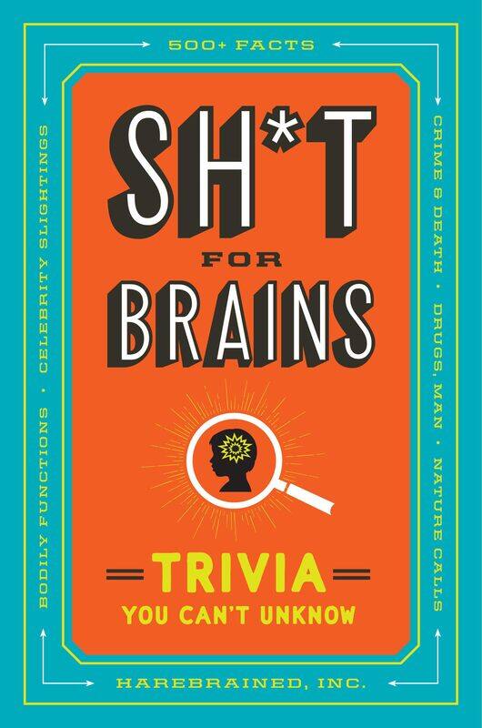 

Sh*T for Brains: Trivia You Can't Unknow