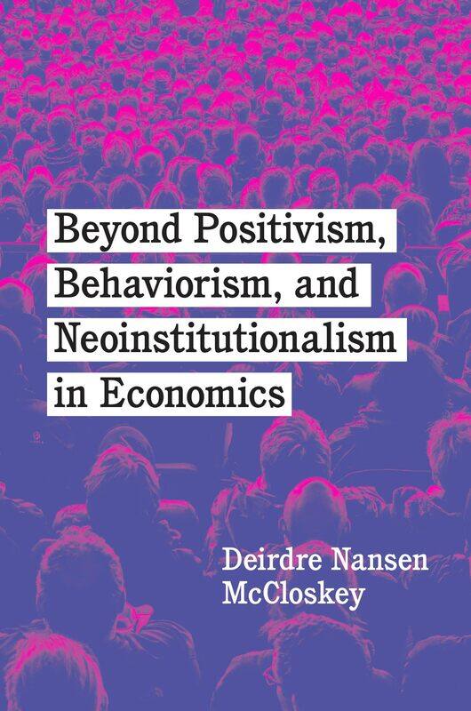 

Beyond Positivism, Behaviorism, and Neoinstitutionalism in Economics