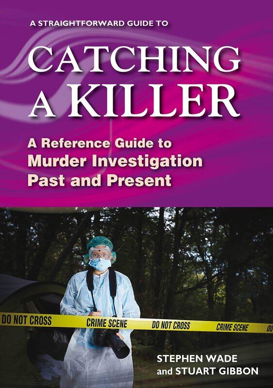 

A Straightforward Guide To Catching A Killer: A Reference Guide to Murder Investigation Past and Present