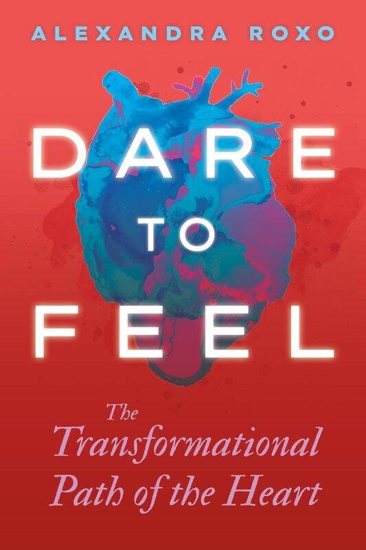 

Sounds True Dare to Feel: The Transformational Path of the Heart