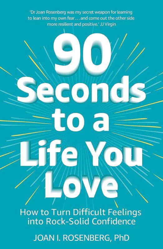 

90 Seconds to a Life You Love: How to Turn Difficult Feelings into Rock-Solid Confidence