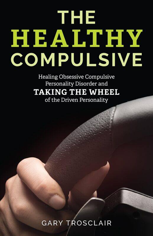 

The Healthy Compulsive: Healing Obsessive Compulsive Personality Disorder and Taking the Wheel of the Driven Personality