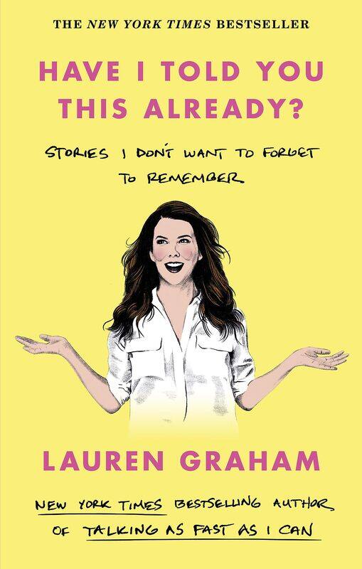 

Have I Told You This Already: Stories I Don't Want to Forget to Remember - the New York Times bestseller from the Gilmore Girls star
