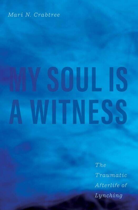 

My Soul Is a Witness: The Traumatic Afterlife of Lynching