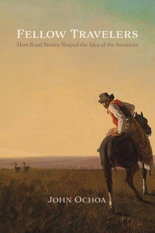

Fellow Travelers: How Road Stories Shaped the Idea of the Americas