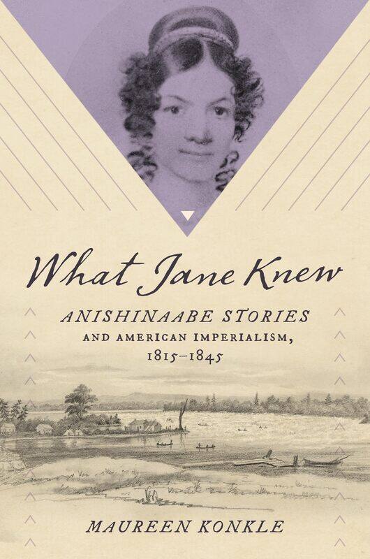 

What Jane Knew: Anishinaabe Stories and American Imperialism, 1815-1845