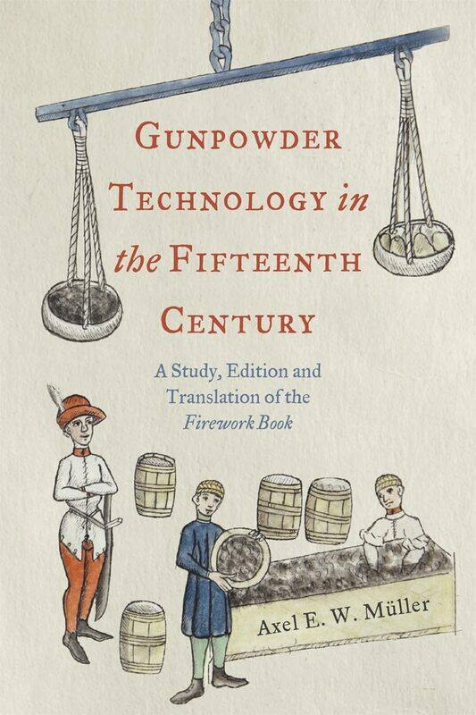 

Gunpowder Technology in the Fifteenth Century: A Study, Edition and Translation of the Firework Book