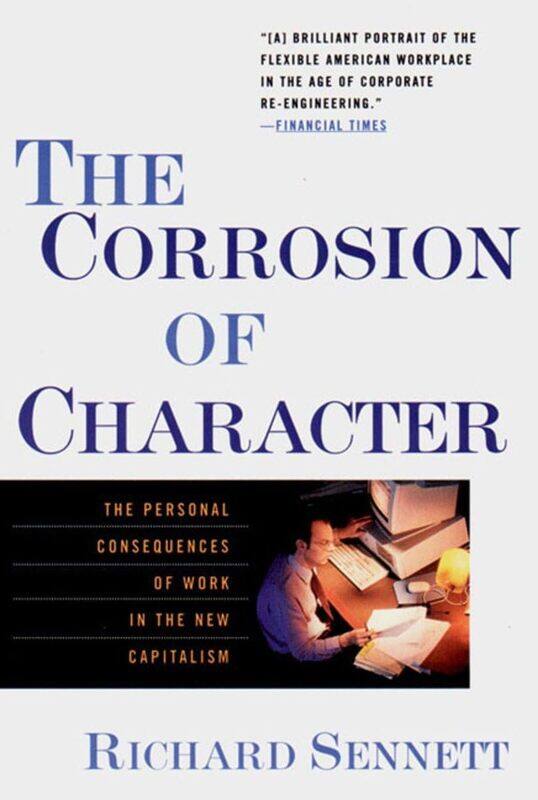 

The Corrosion of Character: The Personal Consequences of Work in the New Capitalism