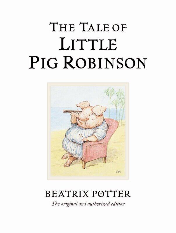 

The Tale of Little Pig Robinson: The original and authorized edition