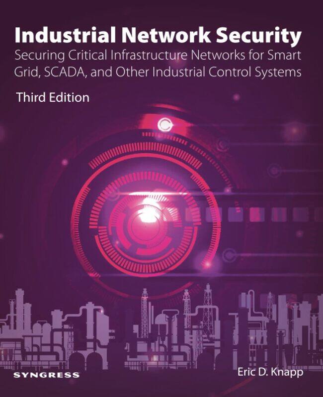 

Industrial Network Security: Securing Critical Infrastructure Networks for Smart Grid, SCADA, and Other Industrial Control Systems