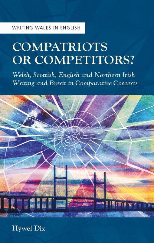 

Compatriots or Competitors: Welsh, Scottish, English and Northern Irish Writing and Brexit in Comparative Contexts