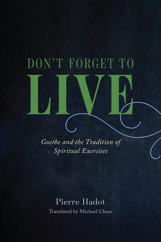 

Don't Forget to Live: Goethe and the Tradition of Spiritual Exercises