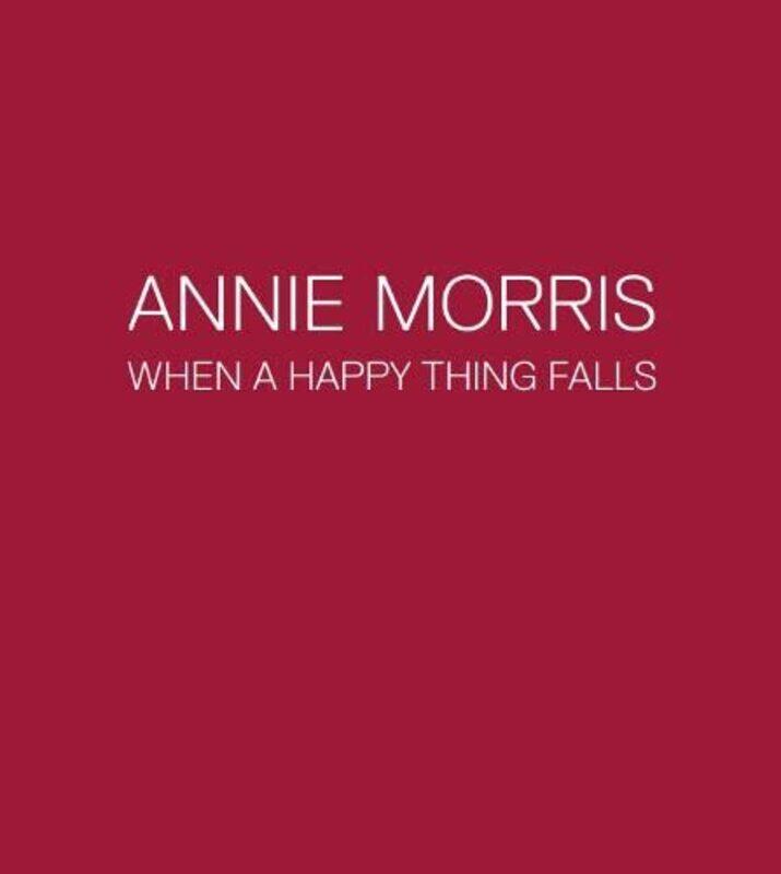 

Annie Morris: When a Happy Thing Falls