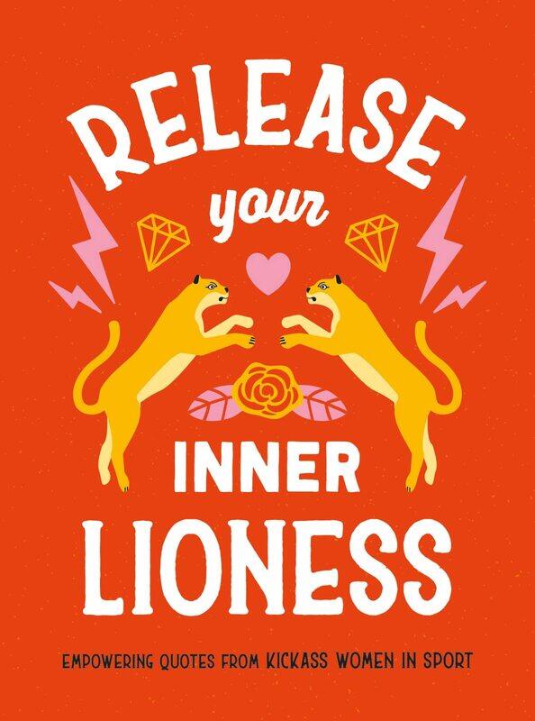 

Release Your Inner Lioness: Empowering Quotes from Kickass Women in Sport: Crush Your Goals, Celebrate Your Strength and Live Life to the Full