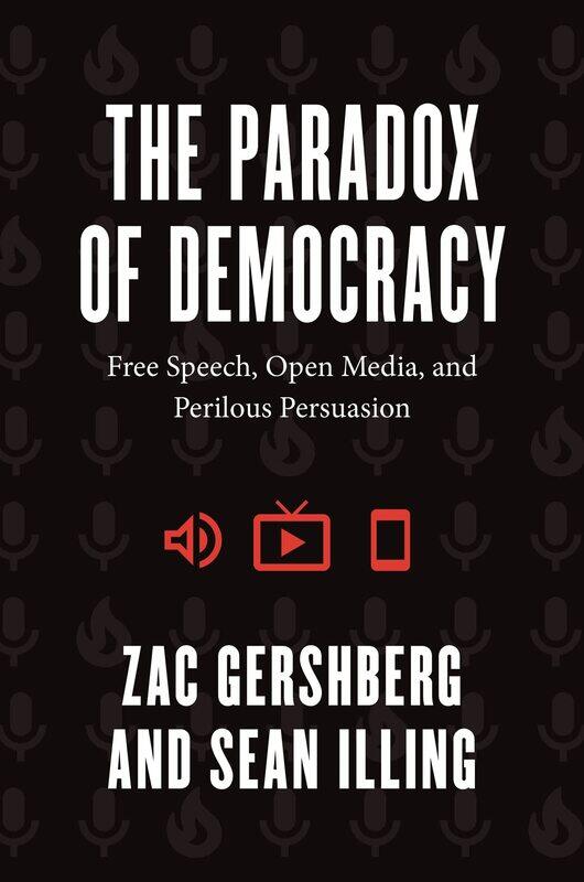 

The Paradox of Democracy: Free Speech, Open Media, and Perilous Persuasion