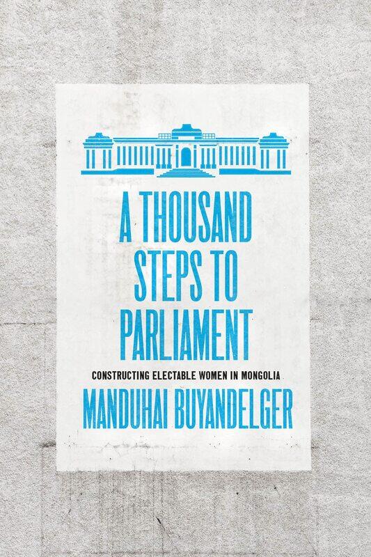 

A Thousand Steps to Parliament: Constructing Electable Women in Mongolia