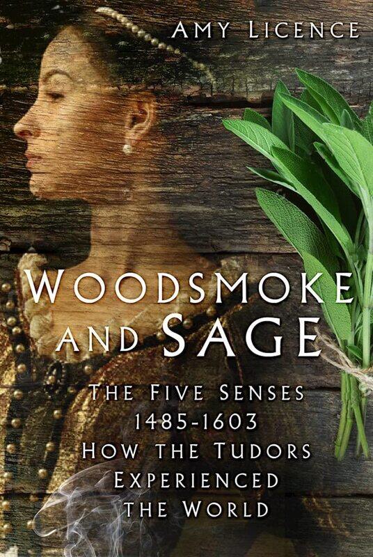 

Woodsmoke and Sage: The Five Senses 1485-1603: How the Tudors Experien