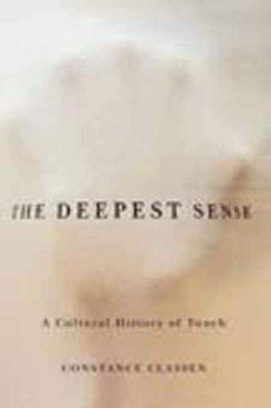 

The Deepest Sense: A Cultural History of Touch