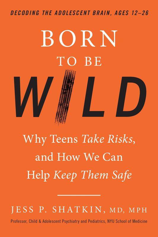 

Born to Be Wild: Why Teens Take Risks, and How We Can Help Keep The