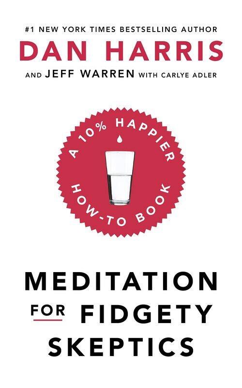 

Meditation For Fidgety Skeptics: A 10% Happier How-To Book