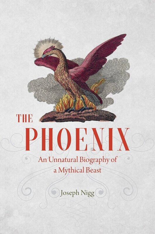 

The Phoenix: An Unnatural Biography of a Mythical Beast