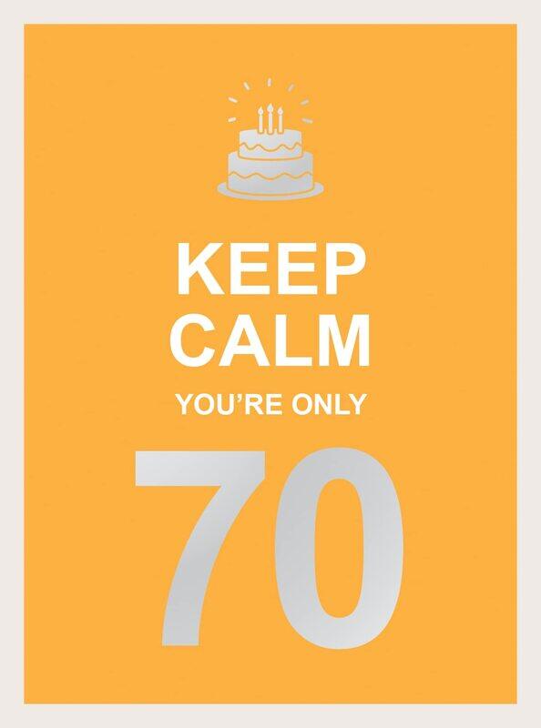 

Keep Calm You're Only 70: Wise Words for a Big Birthday