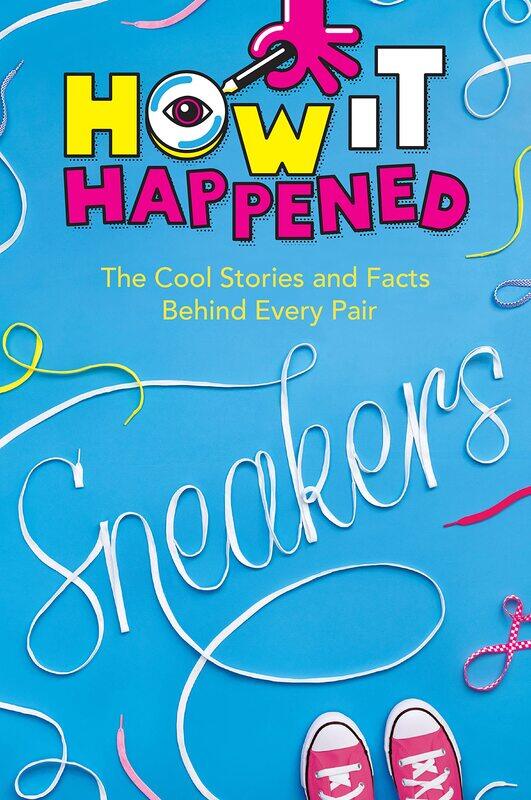 

How It Happened! Sneakers: The Cool Stories and Facts Behind Every Pair