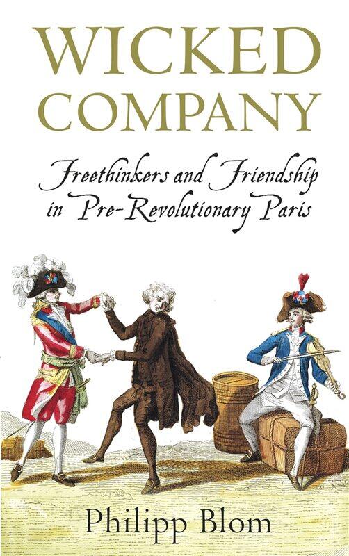 

Wicked Company: Freethinkers and Friendship in pre-Revolutionary Paris