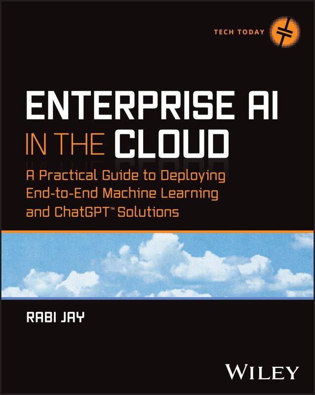 

WILEY Enterprise AI in the Cloud: A Practical Guide to Deploying End-to-End Machine Learning and ChatGPT Solutions