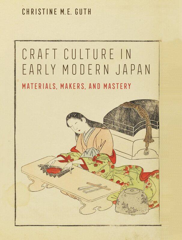 

Craft Culture in Early Modern Japan: Materials, Makers, and Mastery