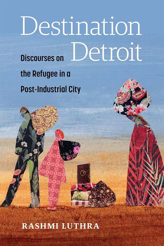 

Destination Detroit: Discourses on the Refugee in a Post-Industrial City