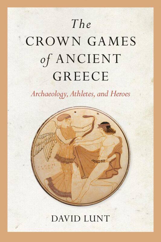 

The Crown Games of Ancient Greece: Archaeology, Athletes, and Heroes