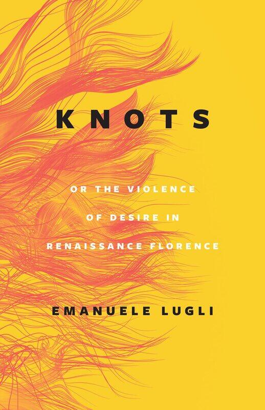 

Knots, or the Violence of Desire in Renaissance Florence