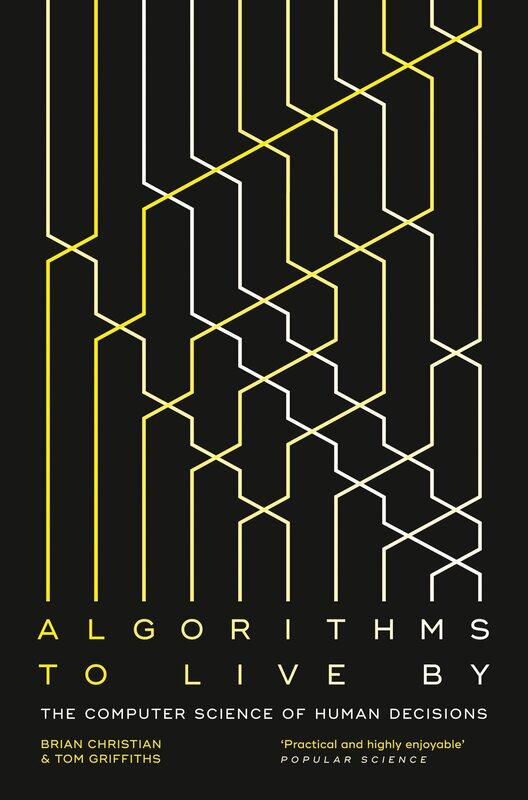 

William Collins Algorithms to Live By: The Computer Science of Human Decisions