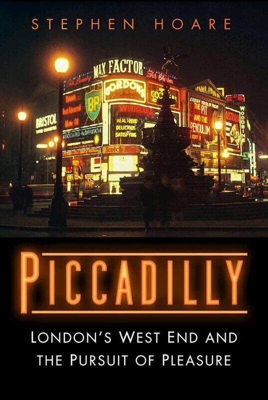 

Piccadilly: London’s West End and the Pursuit of Pleasure
