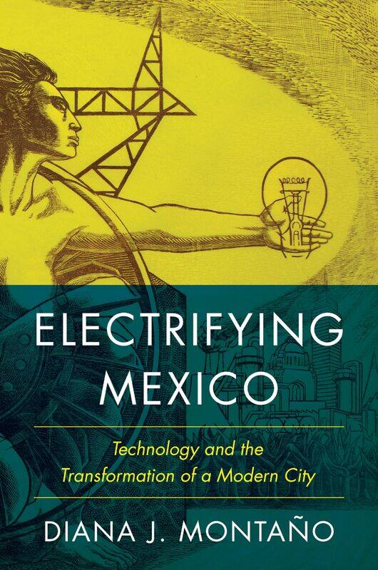 

Electrifying Mexico: Technology and the Transformation of a Modern City