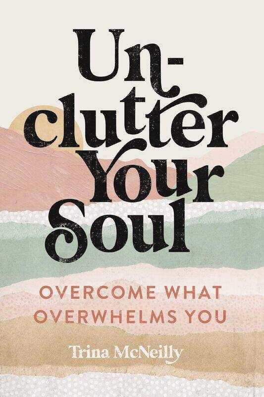 

Unclutter Your Soul: Overcome What Overwhelms You